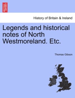 Legends and Historical Notes of North Westmoreland. Etc.