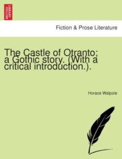 Castle of Otranto; A Gothic Story. (with a Critical Introduction.).