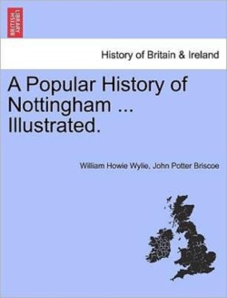 Popular History of Nottingham ... Illustrated.