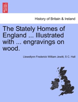 Stately Homes of England ... Illustrated with ... Engravings on Wood.