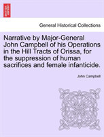 Narrative by Major-General John Campbell of his Operations in the Hill Tracts of Orissa, for the suppression of human sacrifices and female infanticide.