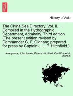 China Sea Directory. Vol. II. ... Compiled in the Hydrographic Department, Admiralty. Third edition. (The present edition revised by Commander C. F. Oldham; prepared for press by Captain J. J. P. Hitchfield.).