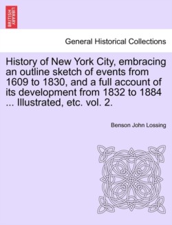 History of New York City, embracing an outline sketch of events from 1609 to 1830, and a full account of its development from 1832 to 1884 ... Illustrated, etc. vol. 2.
