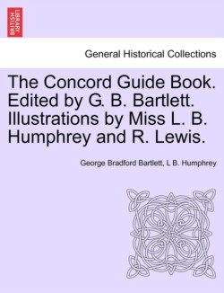 Concord Guide Book. Edited by G. B. Bartlett. Illustrations by Miss L. B. Humphrey and R. Lewis.