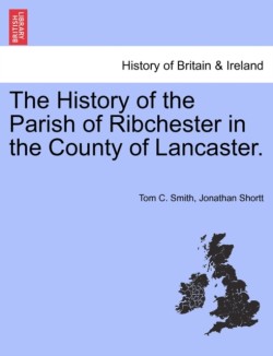 History of the Parish of Ribchester in the County of Lancaster.
