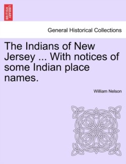 Indians of New Jersey ... with Notices of Some Indian Place Names.