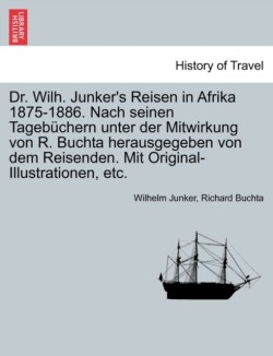 Dr. Wilh. Junker's Reisen in Afrika 1875-1886. Nach seinen Tagebüchern unter der Mitwirkung von R. Buchta herausgegeben von dem Reisenden. Mit Original-Illustrationen, etc. Zweiter Band.