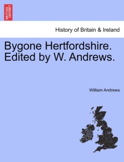 Bygone Hertfordshire. Edited by W. Andrews.