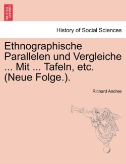 Ethnographische Parallelen Und Vergleiche ... Mit ... Tafeln, Etc. (Neue Folge.).
