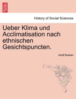 Ueber Klima Und Acclimatisation Nach Ethnischen Gesichtspuncten.