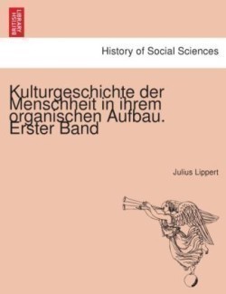 Kulturgeschichte Der Menschheit in Ihrem Organischen Aufbau. Erster Band