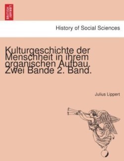 Kulturgeschichte Der Menschheit in Ihrem Organischen Aufbau.