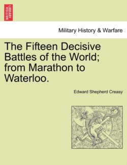 Fifteen Decisive Battles of the World; from Marathon to Waterloo.