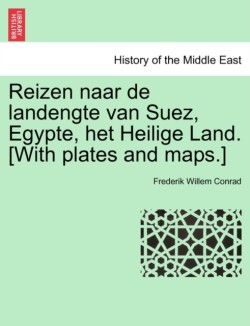 Reizen naar de landengte van Suez, Egypte, het Heilige Land. [With plates and maps.]