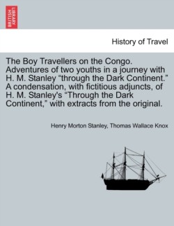 Boy Travellers on the Congo. Adventures of Two Youths in a Journey with H. M. Stanley "Through the Dark Continent." a Condensation, with Fictitious Adjuncts, of H. M. Stanley's "Through the Dark Continent," with Extracts from the Original.