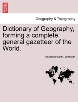 Dictionary of Geography, forming a complete general gazetteer of the World.