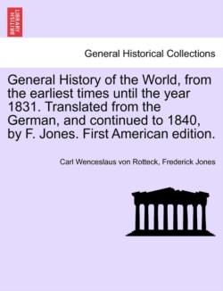 General History of the World, from the earliest times until the year 1831. Translated from the German, and continued to 1840, by F. Jones. First American edition.