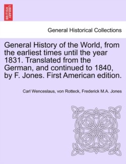 General History of the World, from the earliest times until the year 1831. Translated from the German, and continued to 1840, by F. Jones. First American edition.