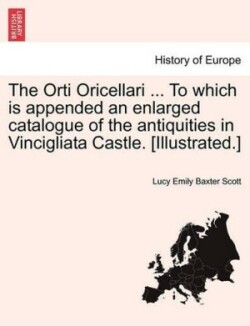 Orti Oricellari ... to Which Is Appended an Enlarged Catalogue of the Antiquities in Vincigliata Castle. [Illustrated.]