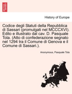 Codice Degli Statuti Della Repubblica Di Sassari (Promulgati Nel MCCCXVI). Edito E Illustrato Dal Cav. D. Pasquale Tola. (Atto Di Confederazione Segnato Nel 1294 Tra Il Comune Di Genova E Il Comune Di Sassari.).