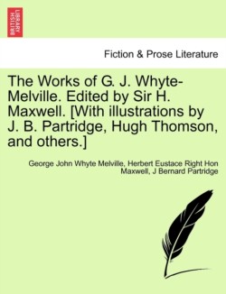 Works of G. J. Whyte-Melville. Edited by Sir H. Maxwell. [With Illustrations by J. B. Partridge, Hugh Thomson, and Others.]