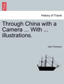 Through China with a Camera ... with ... Illustrations.