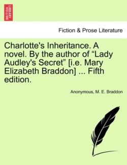 Charlotte's Inheritance. a Novel. by the Author of Lady Audley's Secret [I.E. Mary Elizabeth Braddon] ... Fifth Edition. Vol. II