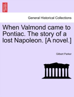 When Valmond Came to Pontiac. the Story of a Lost Napoleon. [A Novel.]