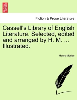 Cassell's Library of English Literature. Selected, Edited and Arranged by H. M. ... Illustrated.