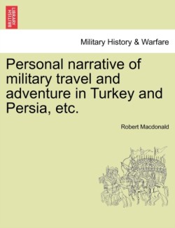 Personal Narrative of Military Travel and Adventure in Turkey and Persia, Etc.