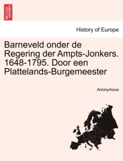 Barneveld Onder de Regering Der Ampts-Jonkers. 1648-1795. Door Een Plattelands-Burgemeester