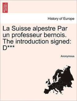 Suisse Alpestre Par Un Professeur Bernois. the Introduction Signed