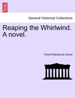 Reaping the Whirlwind. a Novel.