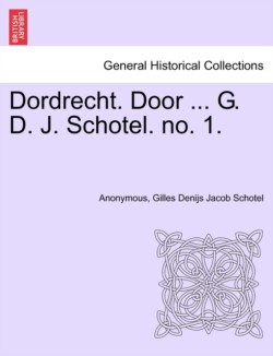 Dordrecht. Door ... G. D. J. Schotel. No. 1.