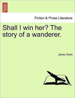 Shall I Win Her? the Story of a Wanderer.