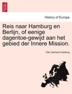 Reis Naar Hamburg En Berlijn, of Eenige Dagentoe-Gewijd Aan Het Gebied Der Innere Mission.