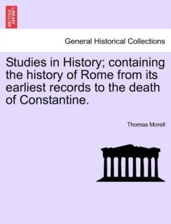 Studies in History; Containing the History of Rome from Its Earliest Records to the Death of Constantine.