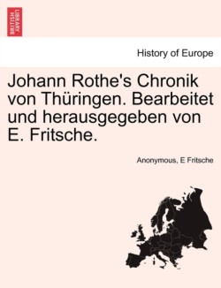 Johann Rothe's Chronik Von Th Ringen. Bearbeitet Und Herausgegeben Von E. Fritsche.