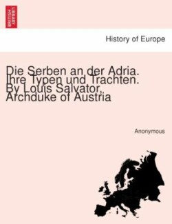 Serben an Der Adria. Ihre Typen Und Trachten. by Louis Salvator, Archduke of Austria
