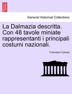 Dalmazia Descritta. Con 48 Tavole Miniate Rappresentanti I Principali Costumi Nazionali.