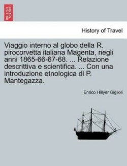 Viaggio Interno Al Globo Della R. Pirocorvetta Italiana Magenta, Negli Anni 1865-66-67-68. ... Relazione Descrittiva E Scientifica. ... Con Una Introduzione Etnologica Di P. Mantegazza.