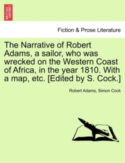 Narrative of Robert Adams, a Sailor, Who Was Wrecked on the Western Coast of Africa, in the Year 1810. with a Map, Etc. [Edited by S. Cock.]