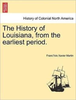 History of Louisiana, from the Earliest Period. Volume I