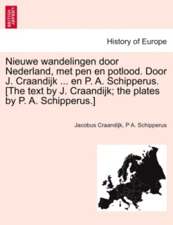 Nieuwe wandelingen door Nederland, met pen en potlood. Door J. Craandijk ... en P. A. Schipperus. [The text by J. Craandijk; the plates by P. A. Schipperus.]