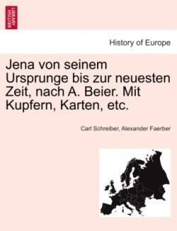 Jena Von Seinem Ursprunge Bis Zur Neuesten Zeit, Nach A. Beier. Mit Kupfern, Karten, Etc.
