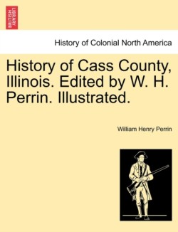 History of Cass County, Illinois. Edited by W. H. Perrin. Illustrated.