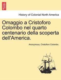 Omaggio a Cristoforo Colombo Nel Quarto Centenario Della Scoperta Dell'america.