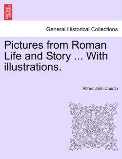 Pictures from Roman Life and Story ... with Illustrations.