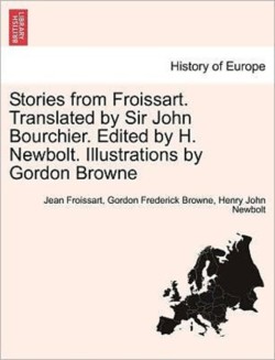 Stories from Froissart. Translated by Sir John Bourchier. Edited by H. Newbolt. Illustrations by Gordon Browne