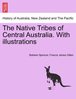 Native Tribes of Central Australia. with Illustrations